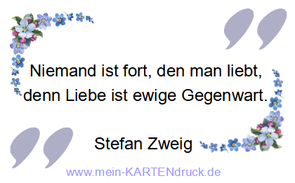 persönlicher Trauerspruch von Stefan Zweig: .. Liebe ist ewige Gegenwart