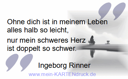persönlicher Trauerspruch von I.Rinner: Ohne dich ist in meinem Leben alles halb so leicht