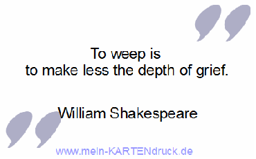 EN: To weep is to make less the depth of grief.